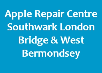 Apple Repair Centre Southwark London Bridge & West Bermondsey