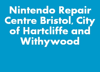 Nintendo Repair Centre Bristol, City of Hartcliffe and Withywood
