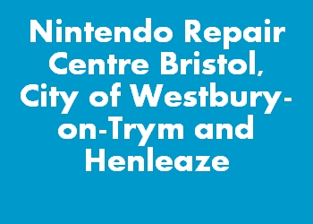 Nintendo Repair Centre Bristol, City of Westbury-on-Trym and Henleaze