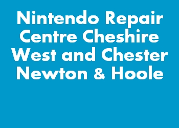 Nintendo Repair Centre Cheshire West and Chester Newton & Hoole