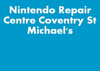 Nintendo Repair Centre Coventry St Michael's