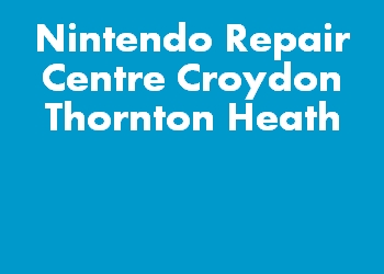 Nintendo Repair Centre Croydon Thornton Heath