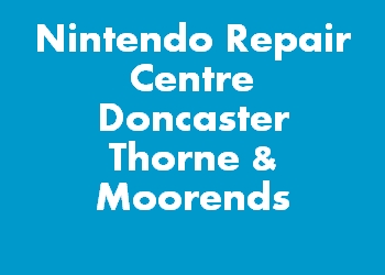 Nintendo Repair Centre Doncaster Thorne & Moorends