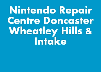 Nintendo Repair Centre Doncaster Wheatley Hills & Intake