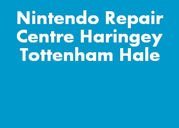Nintendo Repair Centre Haringey Tottenham Hale