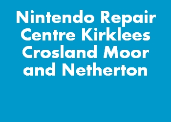Nintendo Repair Centre Kirklees Crosland Moor and Netherton