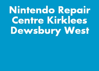 Nintendo Repair Centre Kirklees Dewsbury West