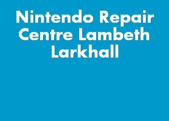 Nintendo Repair Centre Lambeth Larkhall