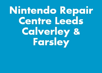 Nintendo Repair Centre Leeds Calverley & Farsley