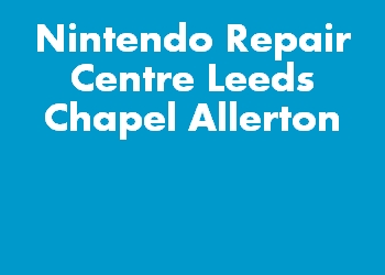 Nintendo Repair Centre Leeds Chapel Allerton