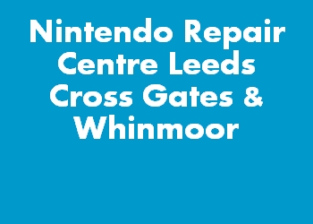 Nintendo Repair Centre Leeds Cross Gates & Whinmoor