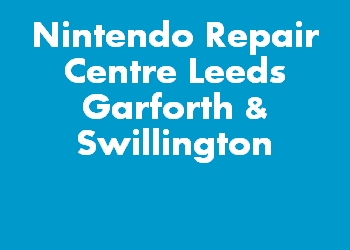 Nintendo Repair Centre Leeds Garforth & Swillington