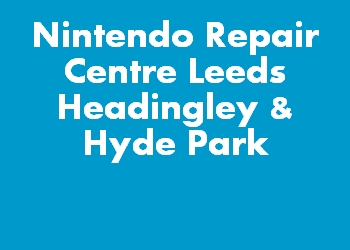 Nintendo Repair Centre Leeds Headingley & Hyde Park