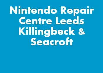 Nintendo Repair Centre Leeds Killingbeck & Seacroft