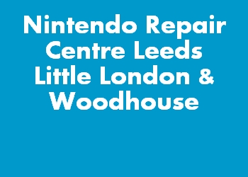 Nintendo Repair Centre Leeds Little London & Woodhouse