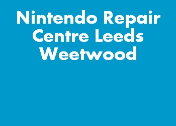 Nintendo Repair Centre Leeds Weetwood