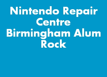 Nintendo Repair Centre Birmingham Alum Rock