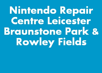 Nintendo Repair Centre Leicester Braunstone Park & Rowley Fields