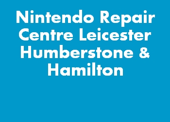 Nintendo Repair Centre Leicester Humberstone & Hamilton
