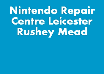 Nintendo Repair Centre Leicester Rushey Mead