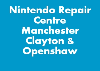 Nintendo Repair Centre Manchester Clayton & Openshaw