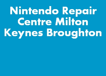 Nintendo Repair Centre Milton Keynes Broughton