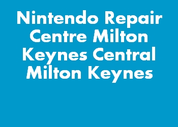 Nintendo Repair Centre Milton Keynes Central Milton Keynes