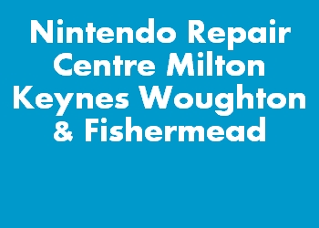 Nintendo Repair Centre Milton Keynes Woughton & Fishermead