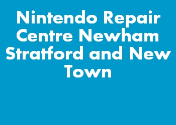 Nintendo Repair Centre Newham Stratford and New Town