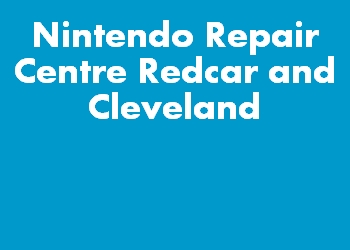 Nintendo Repair Centre Redcar and Cleveland