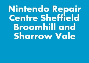 Nintendo Repair Centre Sheffield Broomhill and Sharrow Vale