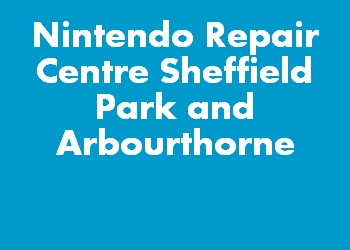Nintendo Repair Centre Sheffield Park and Arbourthorne