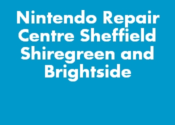 Nintendo Repair Centre Sheffield Shiregreen and Brightside
