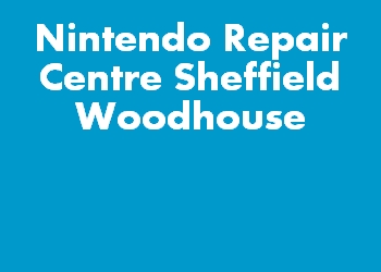 Nintendo Repair Centre Sheffield Woodhouse