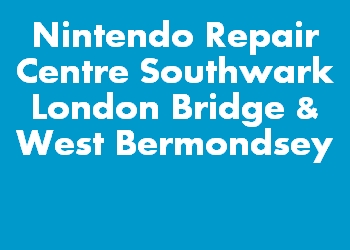Nintendo Repair Centre Southwark London Bridge & West Bermondsey
