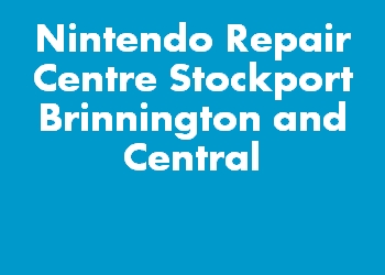 Nintendo Repair Centre Stockport Brinnington and Central
