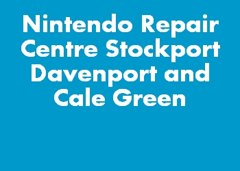 Nintendo Repair Centre Stockport Davenport and Cale Green