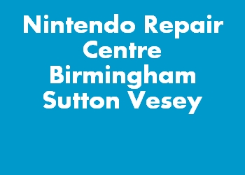 Nintendo Repair Centre Birmingham Sutton Vesey