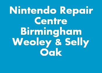 Nintendo Repair Centre Birmingham Weoley & Selly Oak
