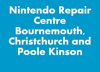 Nintendo Repair Centre Bournemouth, Christchurch and Poole Kinson