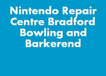 Nintendo Repair Centre Bradford Bowling and Barkerend