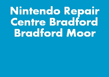 Nintendo Repair Centre Bradford Bradford Moor