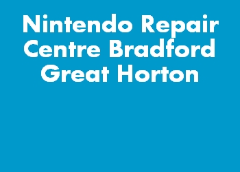 Nintendo Repair Centre Bradford Great Horton