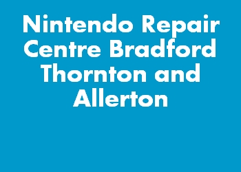Nintendo Repair Centre Bradford Thornton and Allerton