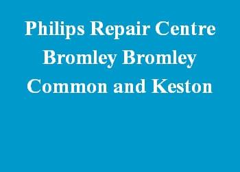 Philips Repair Centre Bromley Bromley Common and Keston