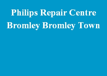 Philips Repair Centre Bromley Bromley Town