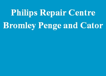Philips Repair Centre Bromley Penge and Cator
