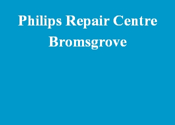 Philips Repair Centre Bromsgrove