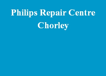 Philips Repair Centre Chorley