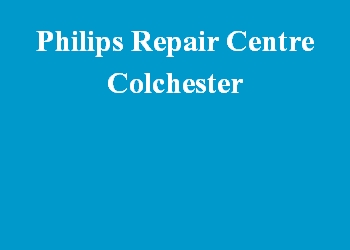 Philips Repair Centre Colchester